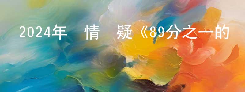 曾靜芳發布2024年劇情懸疑《89分之一的兇手》HD國語中字迅雷下載_深夜電影